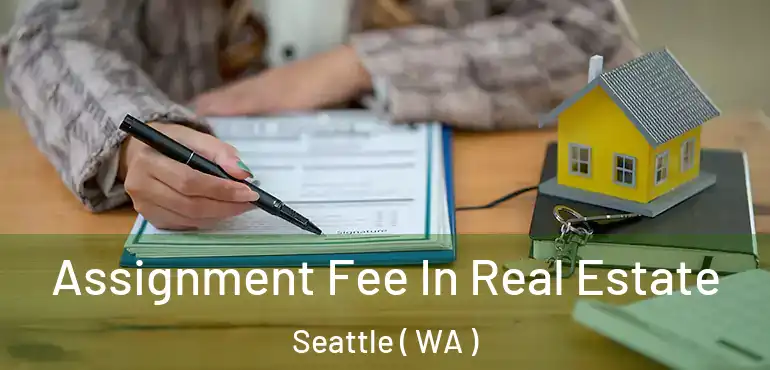 Assignment Fee In Real Estate Seattle ( WA )