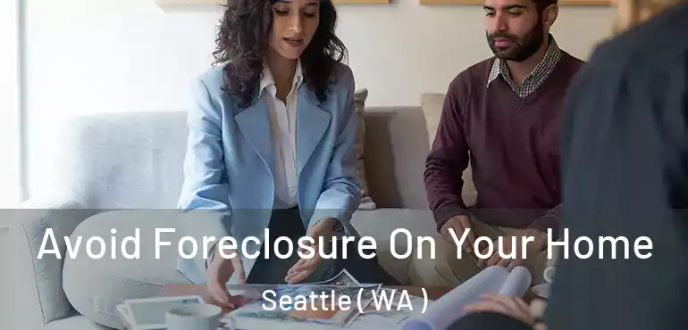  Avoid Foreclosure On Your Home Seattle ( WA )