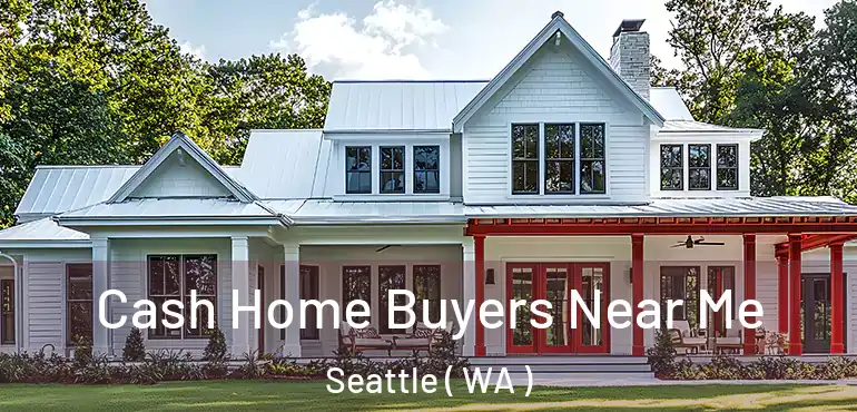  Cash Home Buyers Near Me Seattle ( WA )