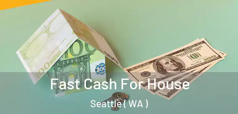  Fast Cash For House Seattle ( WA )