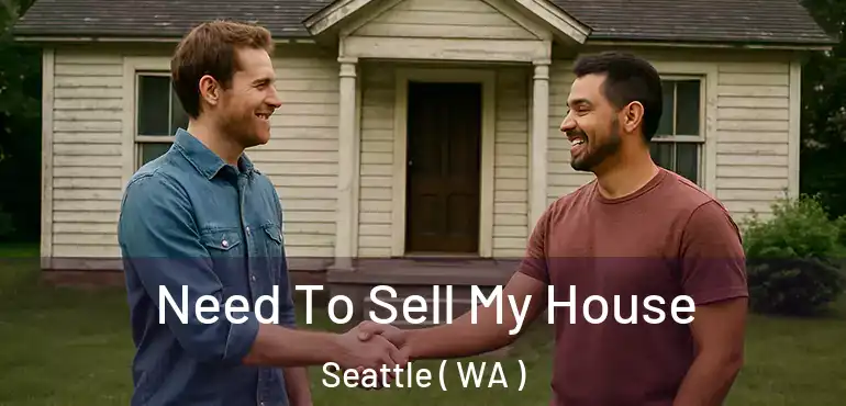  Need To Sell My House Seattle ( WA )