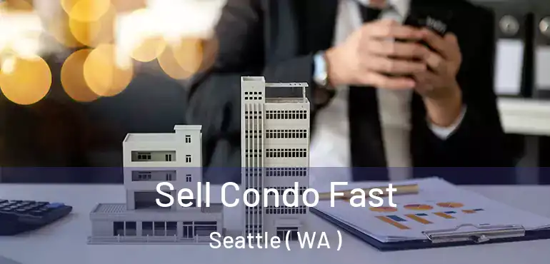 Sell Condo Fast Seattle ( WA )