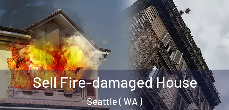 Sell Fire-damaged House Seattle ( WA )