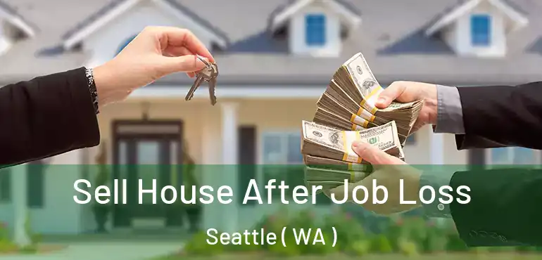  Sell House After Job Loss Seattle ( WA )