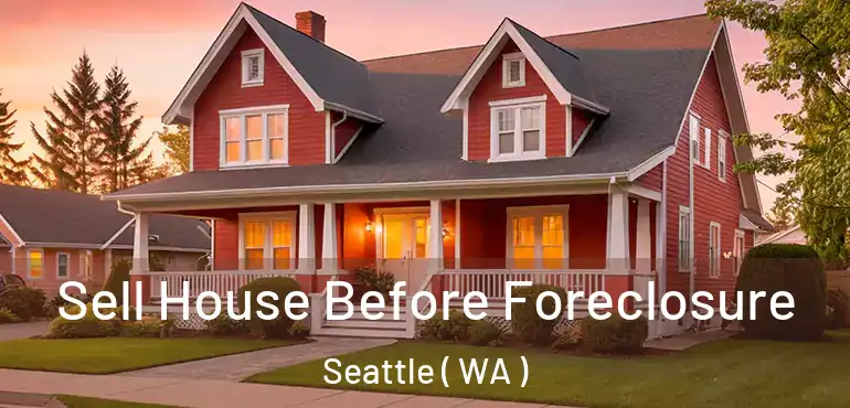  Sell House Before Foreclosure Seattle ( WA )
