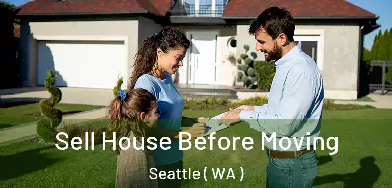  Sell House Before Moving Seattle ( WA )