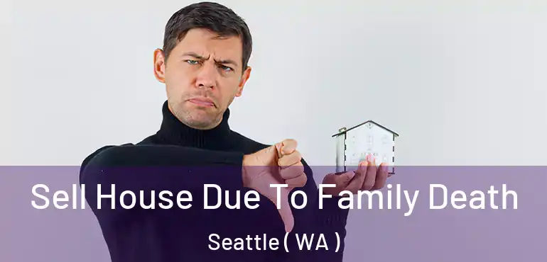 Sell House Due To Family Death Seattle ( WA )