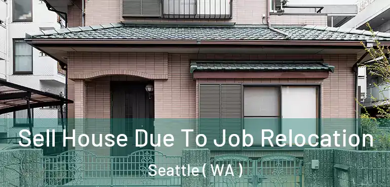  Sell House Due To Job Relocation Seattle ( WA )
