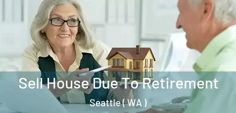  Sell House Due To Retirement Seattle ( WA )