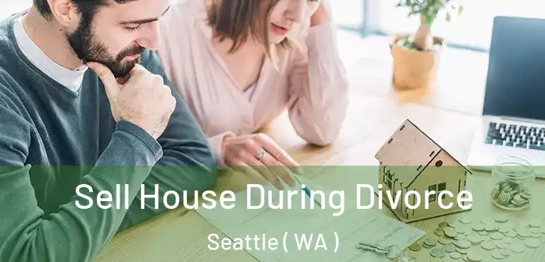  Sell House During Divorce Seattle ( WA )