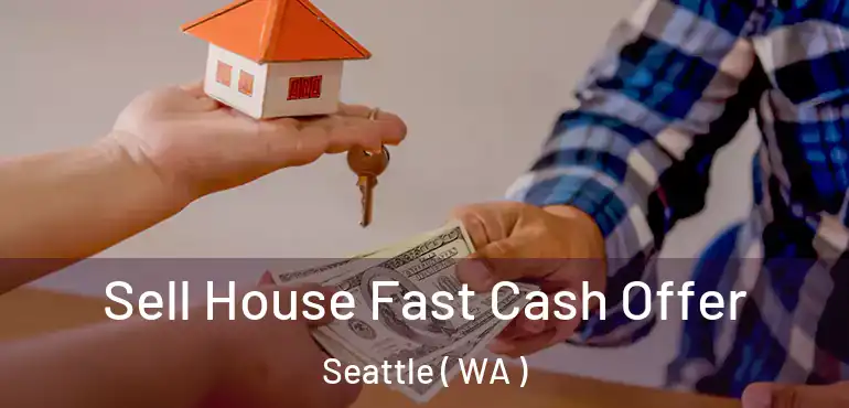  Sell House Fast Cash Offer Seattle ( WA )