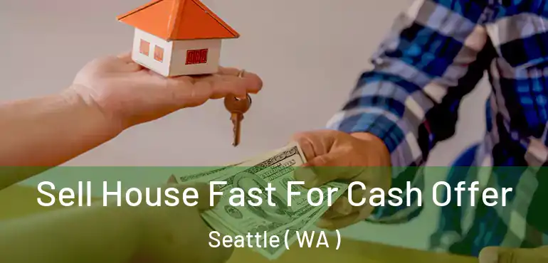  Sell House Fast For Cash Offer Seattle ( WA )