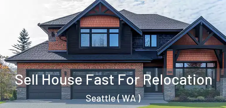  Sell House Fast For Relocation Seattle ( WA )