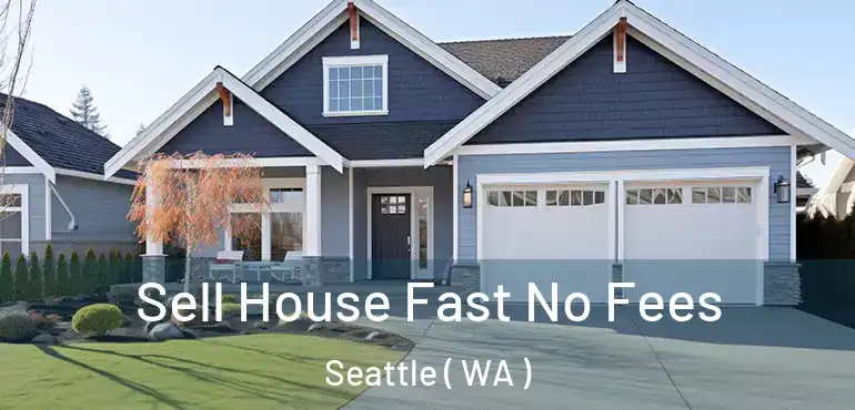  Sell House Fast No Fees Seattle ( WA )