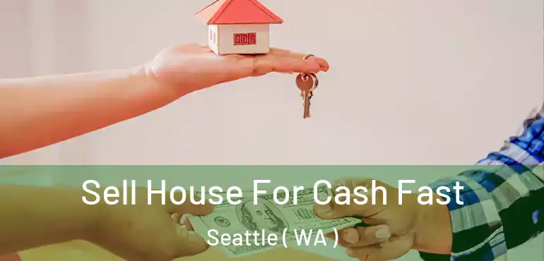  Sell House For Cash Fast Seattle ( WA )