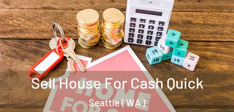  Sell House For Cash Quick Seattle ( WA )