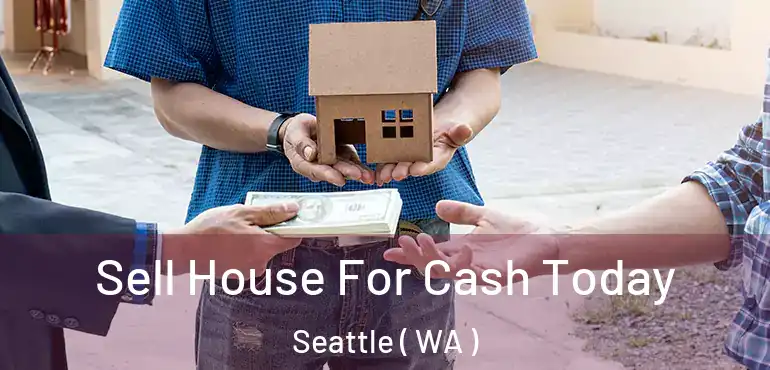  Sell House For Cash Today Seattle ( WA )