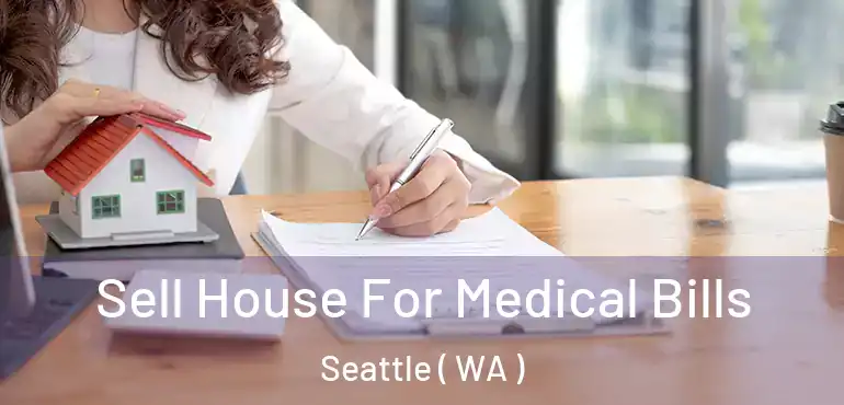  Sell House For Medical Bills Seattle ( WA )