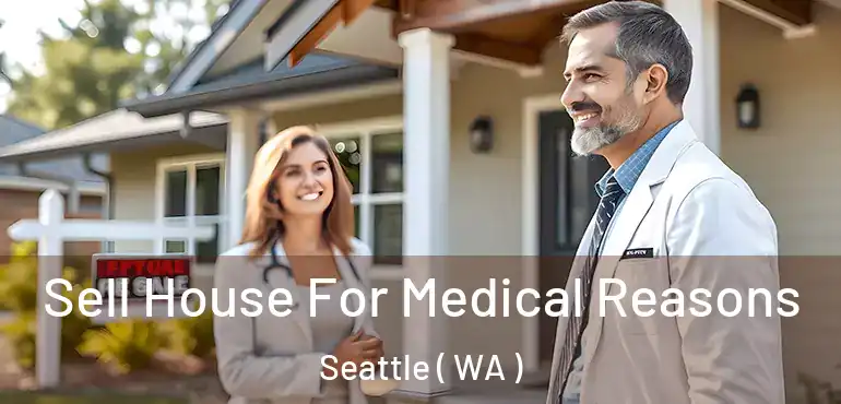 Sell House For Medical Reasons Seattle ( WA )