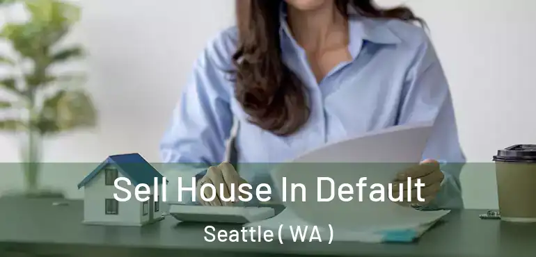 Sell House In Default Seattle ( WA )