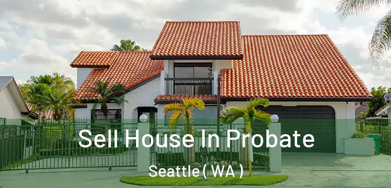  Sell House In Probate Seattle ( WA )