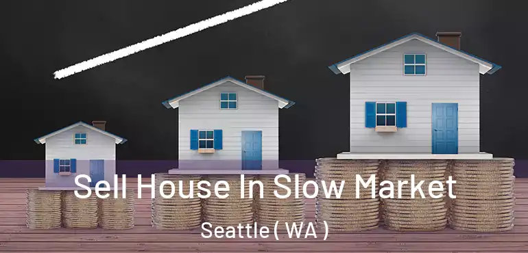  Sell House In Slow Market Seattle ( WA )