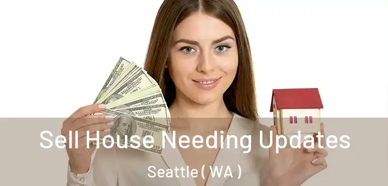  Sell House Needing Updates Seattle ( WA )