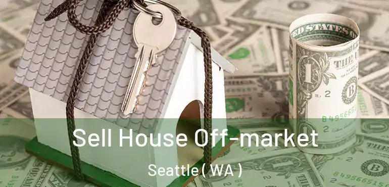  Sell House Off-market Seattle ( WA )