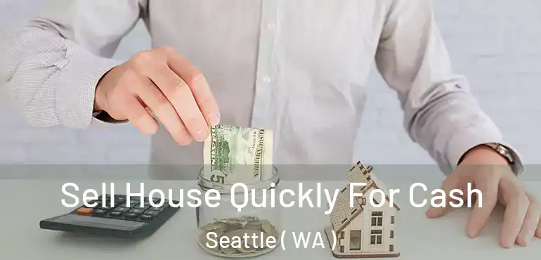  Sell House Quickly For Cash Seattle ( WA )
