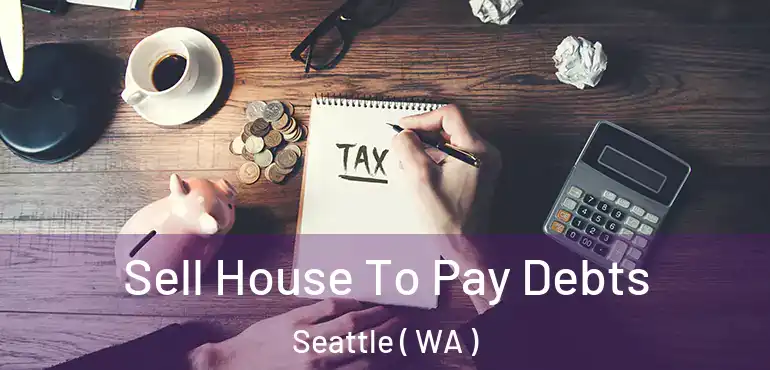 Sell House To Pay Debts Seattle ( WA )