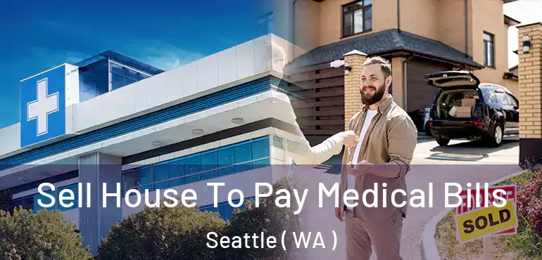  Sell House To Pay Medical Bills Seattle ( WA )
