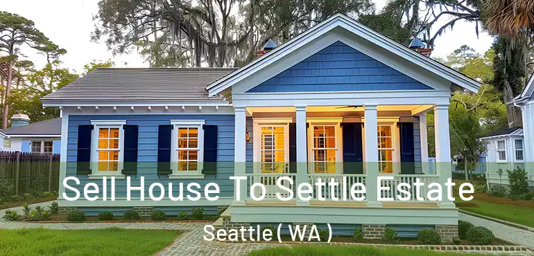  Sell House To Settle Estate Seattle ( WA )