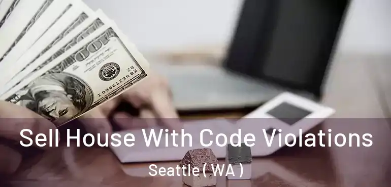  Sell House With Code Violations Seattle ( WA )