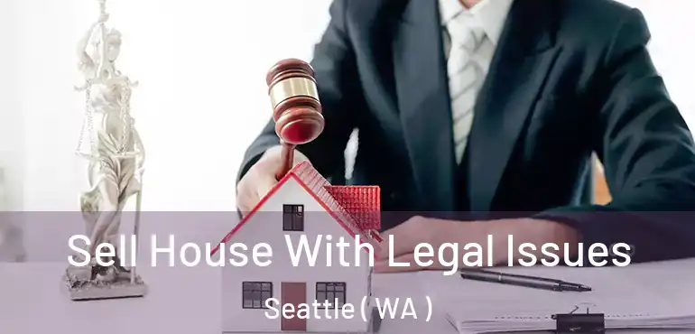 Sell House With Legal Issues Seattle ( WA )