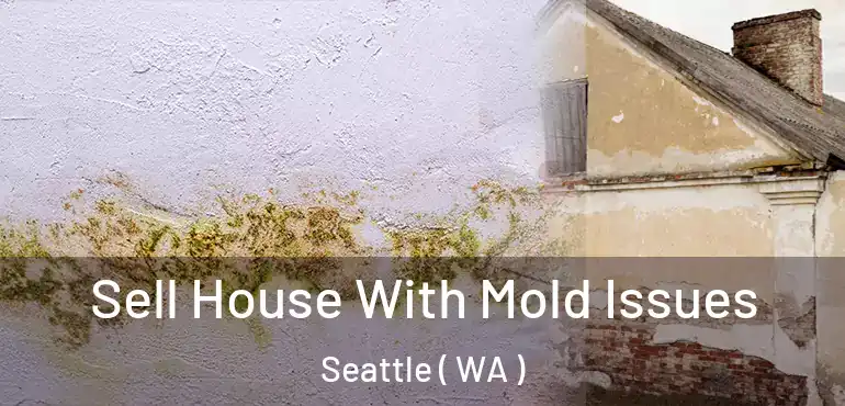 Sell House With Mold Issues Seattle ( WA )