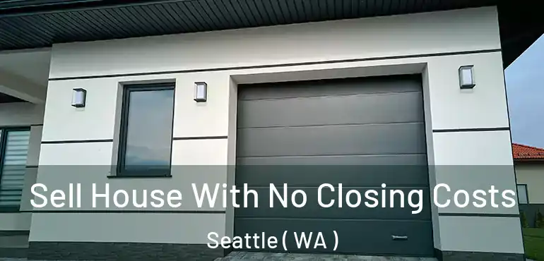 Sell House With No Closing Costs Seattle ( WA )