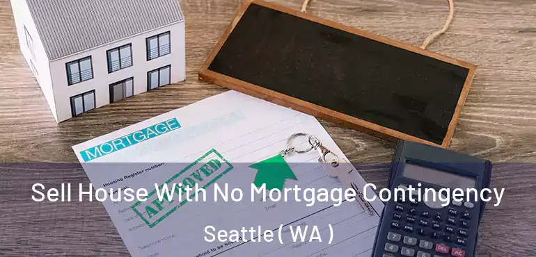  Sell House With No Mortgage Contingency Seattle ( WA )