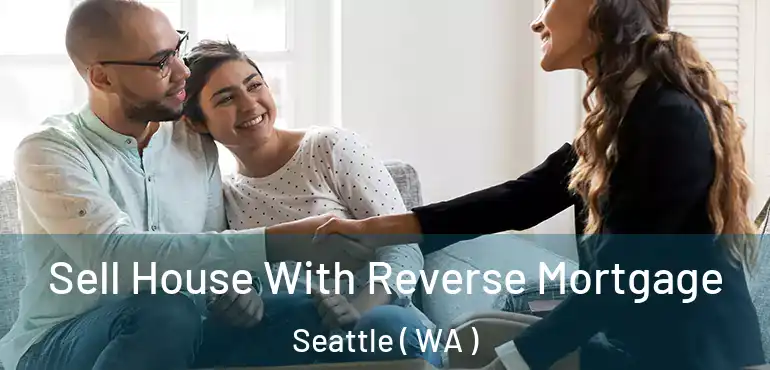  Sell House With Reverse Mortgage Seattle ( WA )