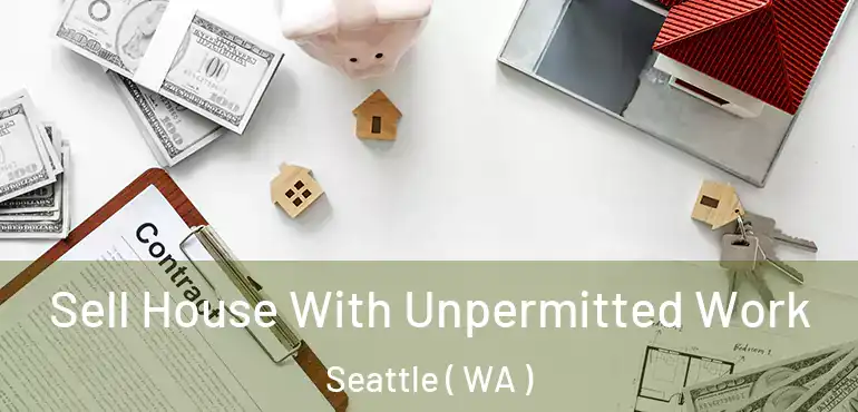  Sell House With Unpermitted Work Seattle ( WA )