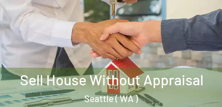  Sell House Without Appraisal Seattle ( WA )