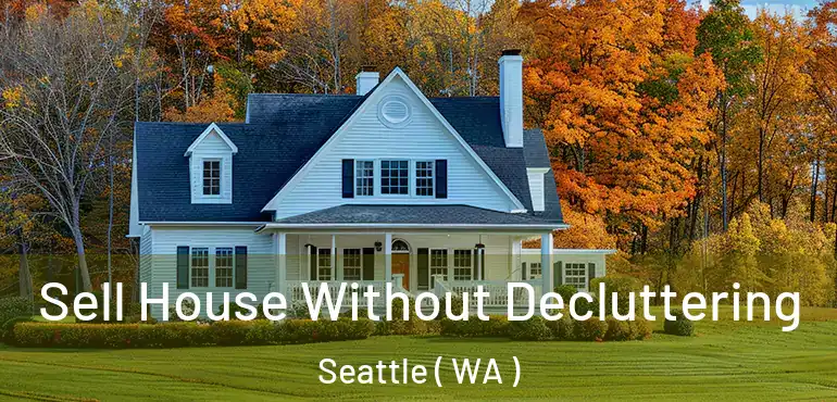 Sell House Without Decluttering Seattle ( WA )