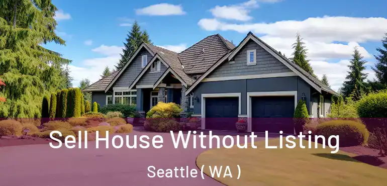  Sell House Without Listing Seattle ( WA )