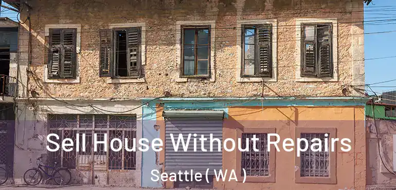  Sell House Without Repairs Seattle ( WA )