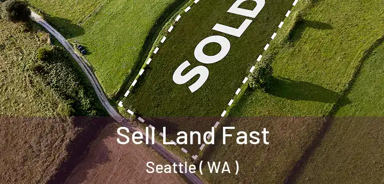 Sell Land Fast Seattle ( WA )