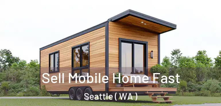 Sell Mobile Home Fast Seattle ( WA )