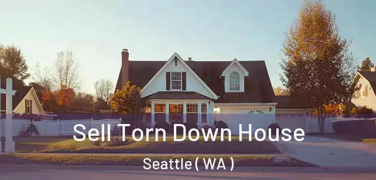 Sell Torn Down House Seattle ( WA )