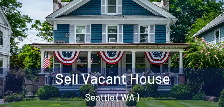 Sell Vacant House Seattle ( WA )