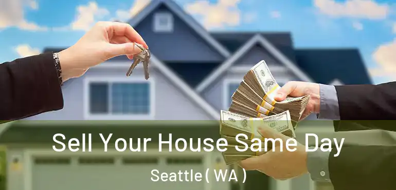  Sell Your House Same Day Seattle ( WA )