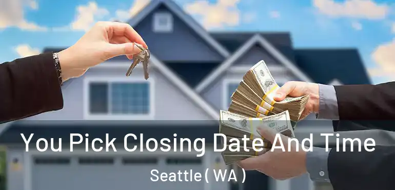 You Pick Closing Date And Time Seattle ( WA )
